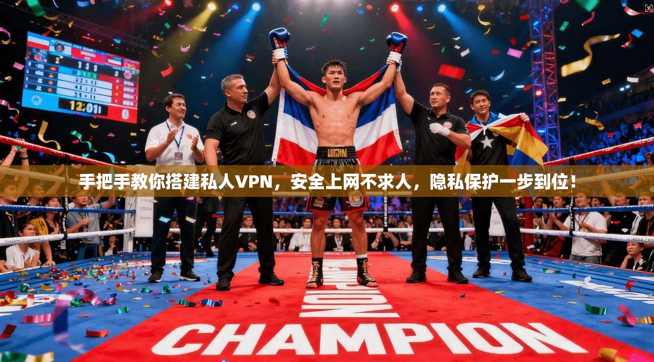 手把手教你搭建私人VPN，安全上网不求人，隐私保护一步到位！
