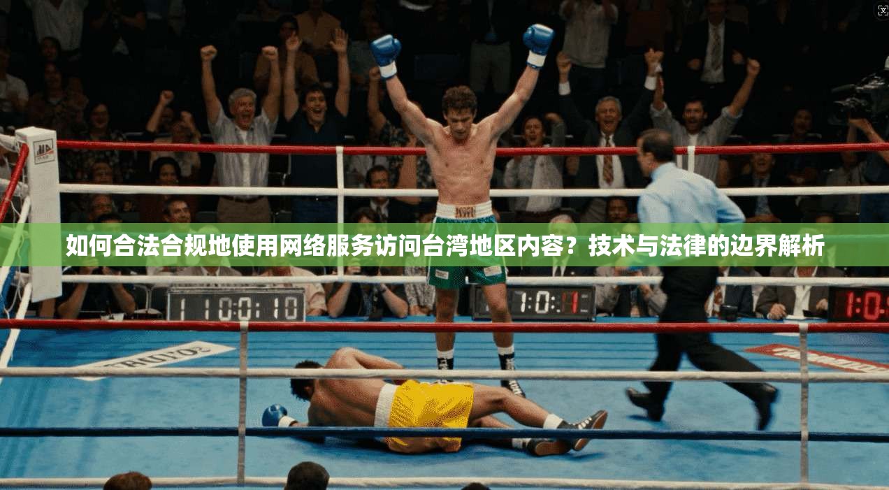 如何合法合规地使用网络服务访问台湾地区内容？技术与法律的边界解析