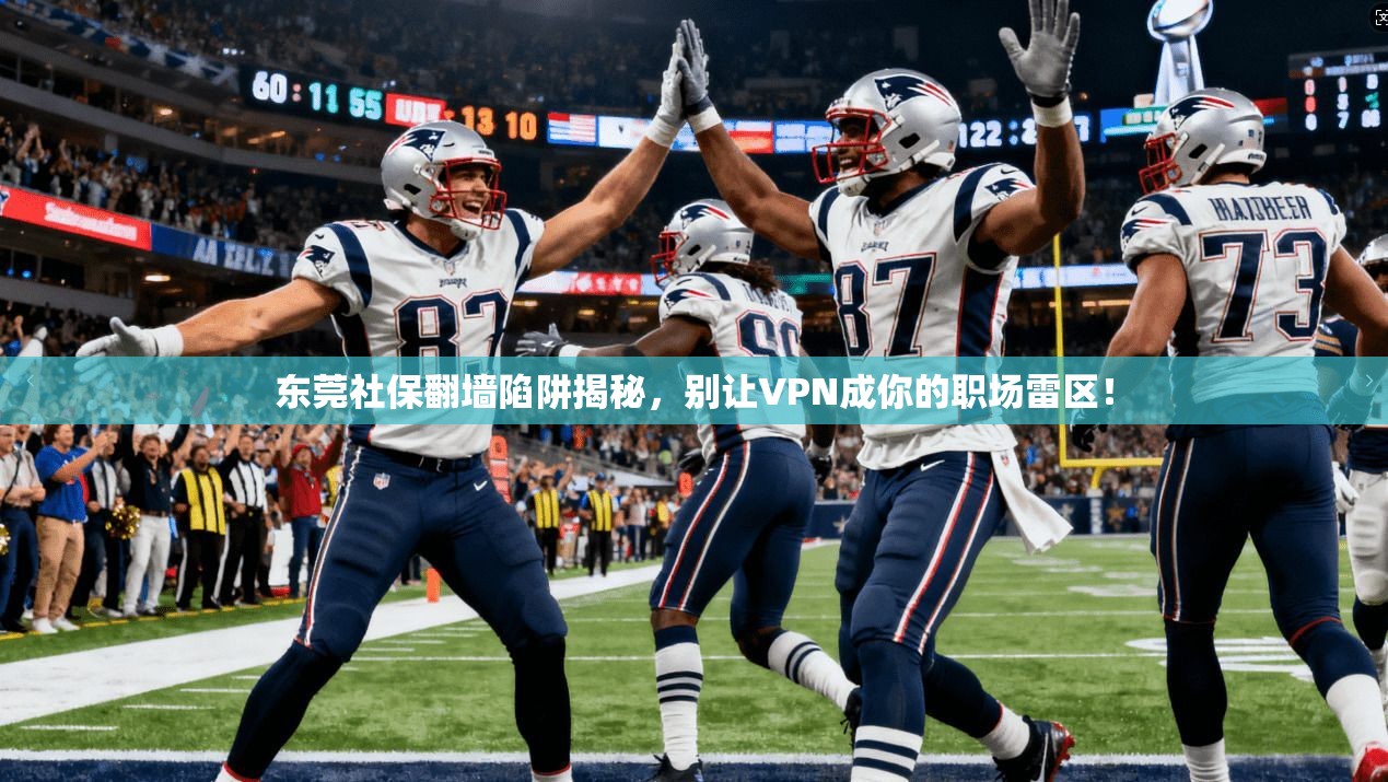 东莞社保翻墙陷阱揭秘，别让VPN成你的职场雷区！