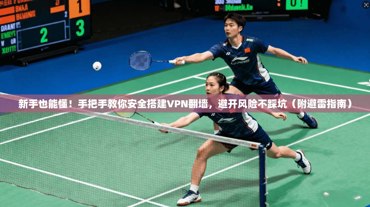 新手也能懂！手把手教你安全搭建VPN翻墙，避开风险不踩坑（附避雷指南）