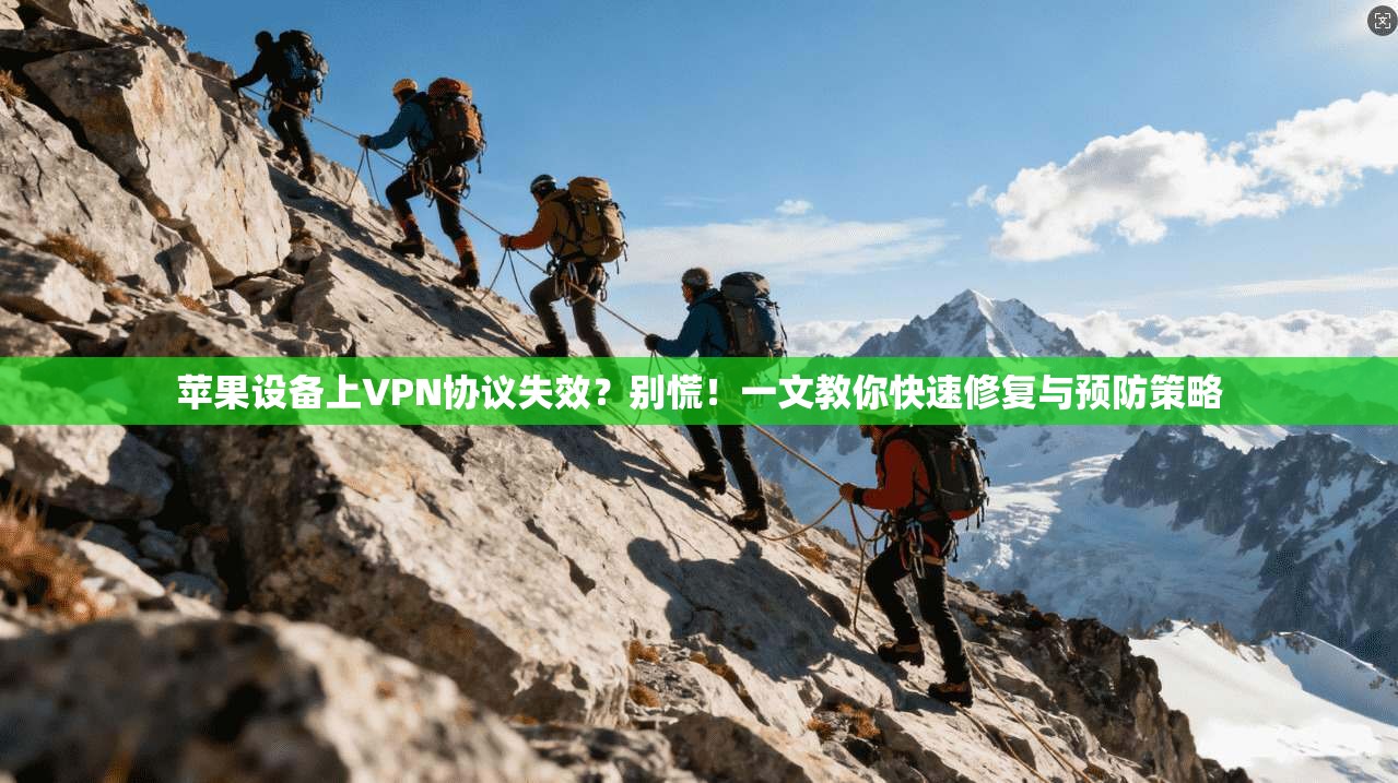 苹果设备上VPN协议失效？别慌！一文教你快速修复与预防策略