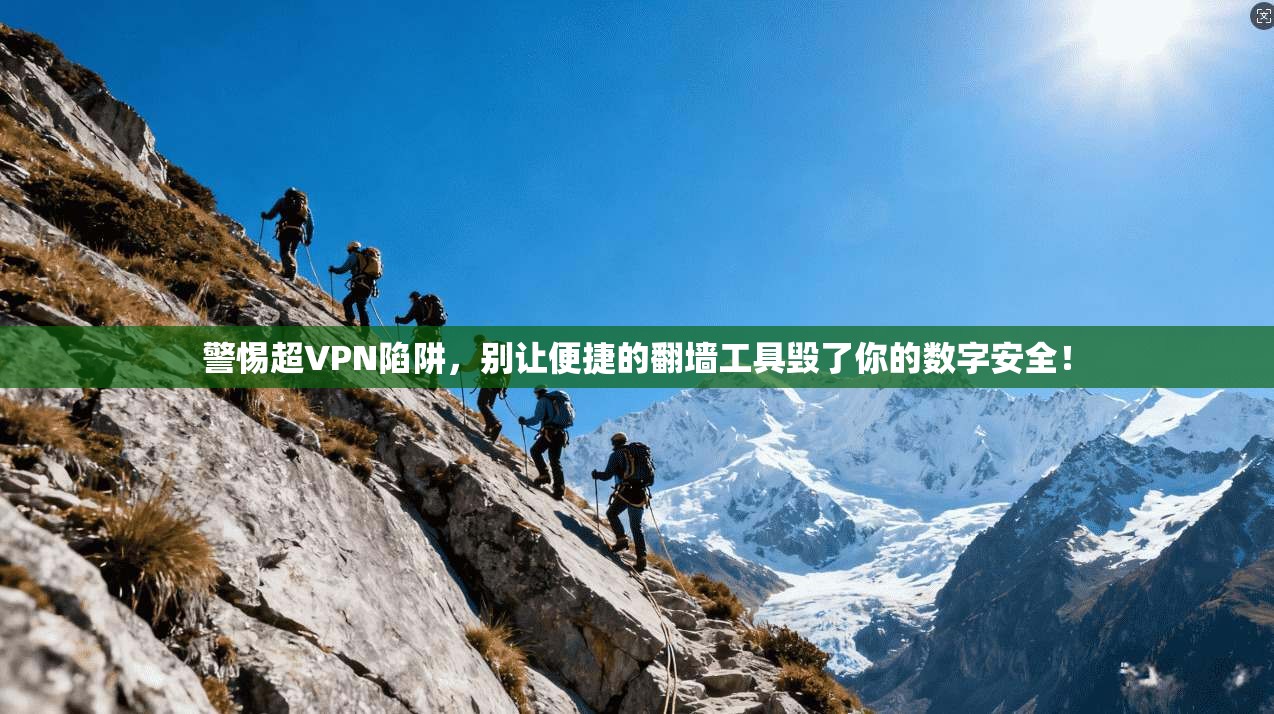警惕超VPN陷阱，别让便捷的翻墙工具毁了你的数字安全！