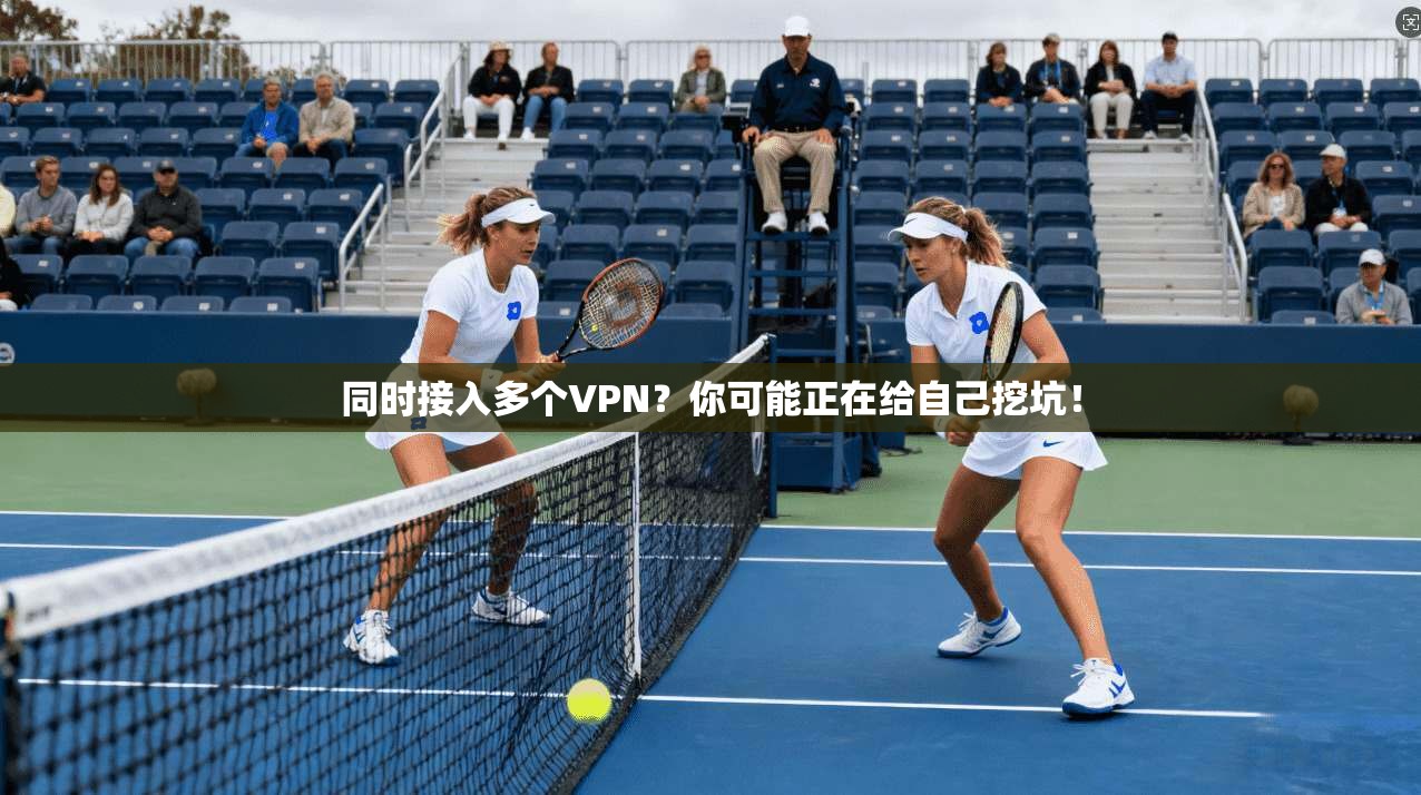 同时接入多个VPN？你可能正在给自己挖坑！
