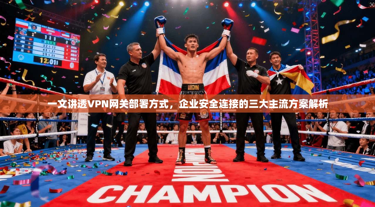一文讲透VPN网关部署方式，企业安全连接的三大主流方案解析