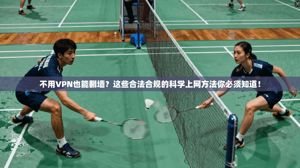 不用VPN也能翻墙？这些合法合规的科学上网方法你必须知道！