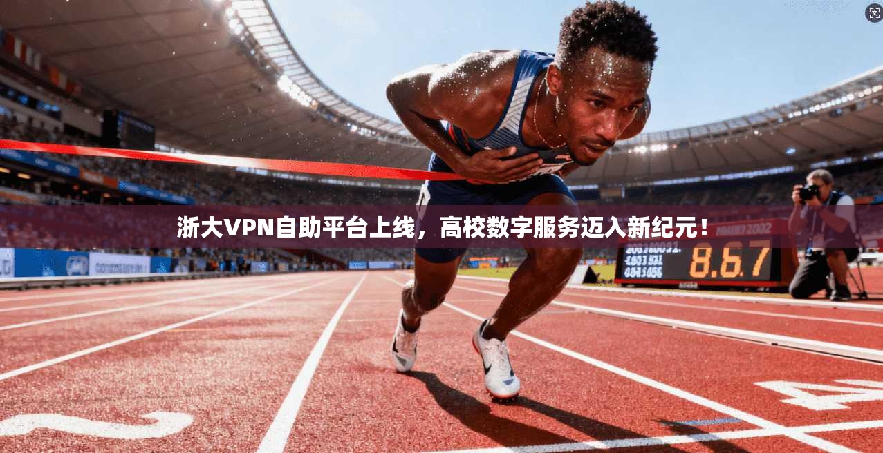 浙大VPN自助平台上线，高校数字服务迈入新纪元！