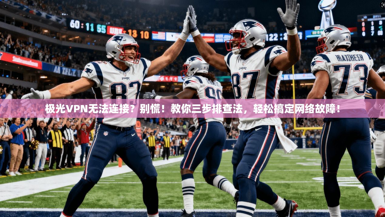 极光VPN无法连接？别慌！教你三步排查法，轻松搞定网络故障！