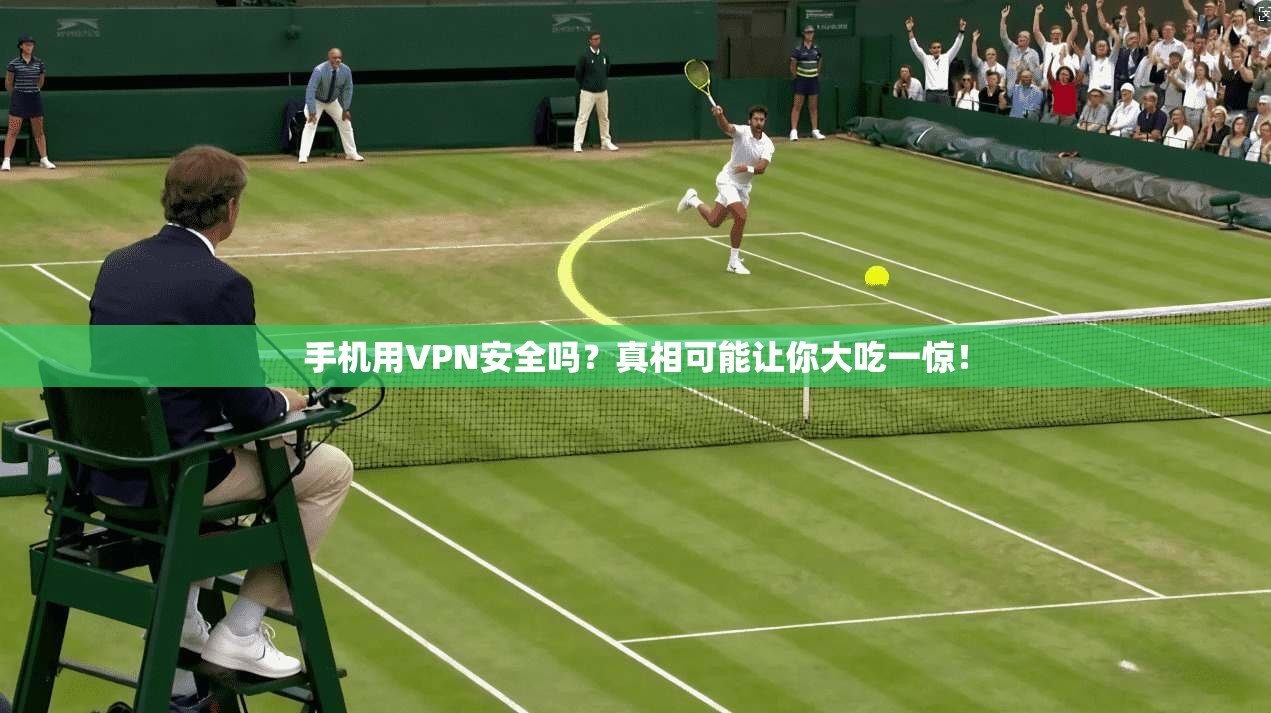 手机用VPN安全吗？真相可能让你大吃一惊！