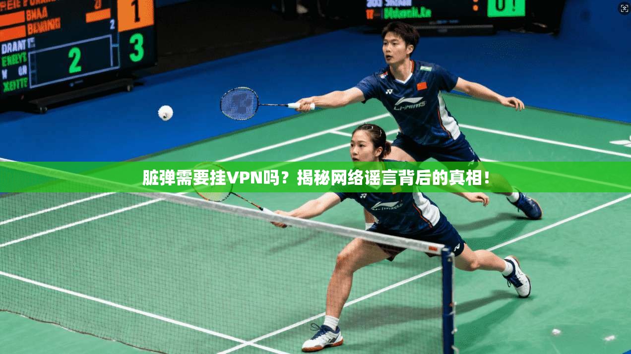 脏弹需要挂VPN吗？揭秘网络谣言背后的真相！