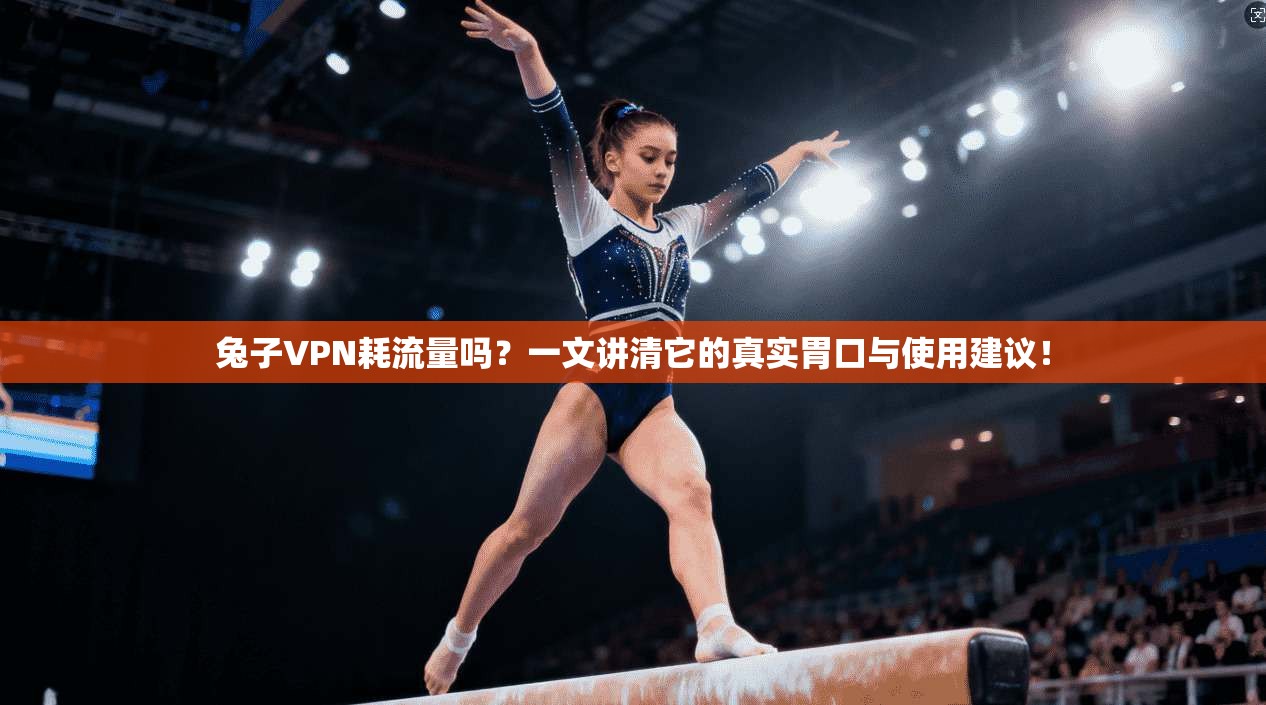 兔子VPN耗流量吗？一文讲清它的真实胃口与使用建议！