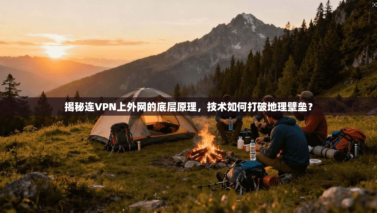 揭秘连VPN上外网的底层原理，技术如何打破地理壁垒？