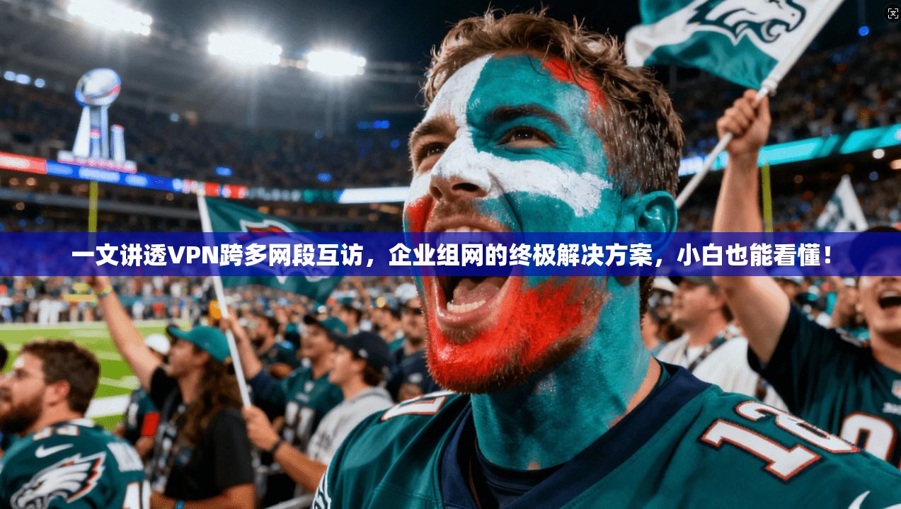 一文讲透VPN跨多网段互访，企业组网的终极解决方案，小白也能看懂！