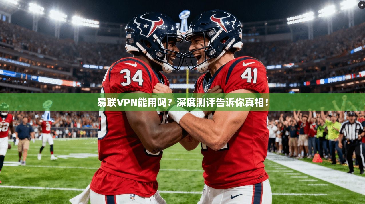 易联VPN能用吗？深度测评告诉你真相！
