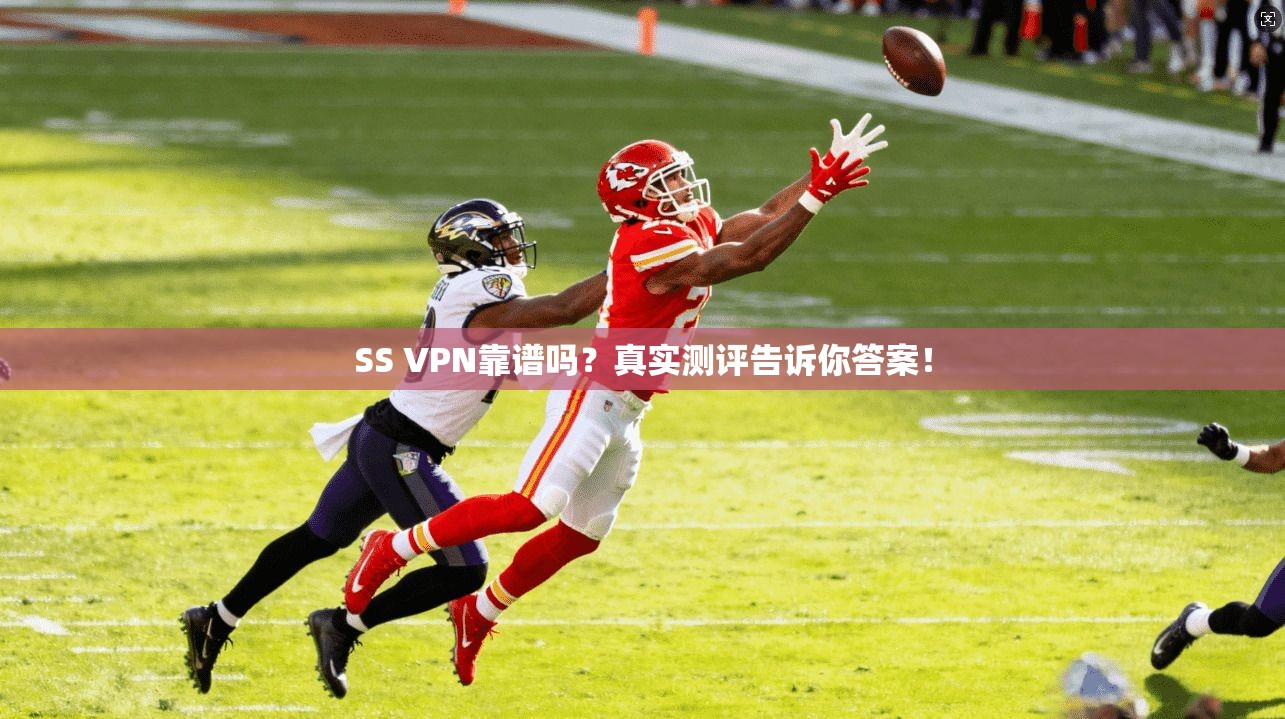 SS VPN靠谱吗？真实测评告诉你答案！