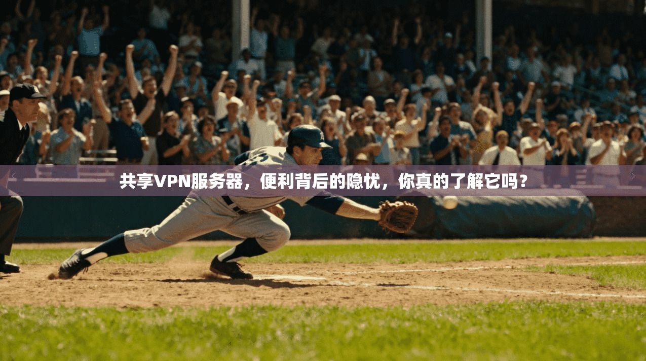 共享VPN服务器，便利背后的隐忧，你真的了解它吗？