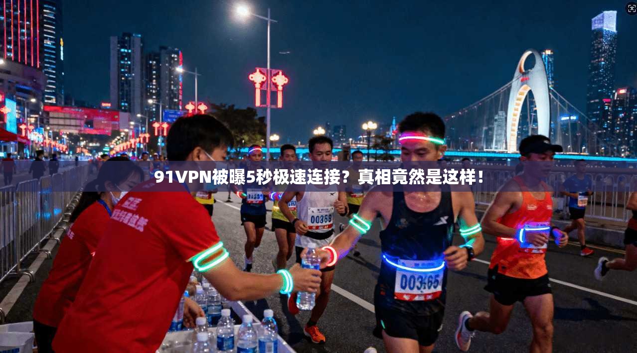 91VPN被曝5秒极速连接？真相竟然是这样！