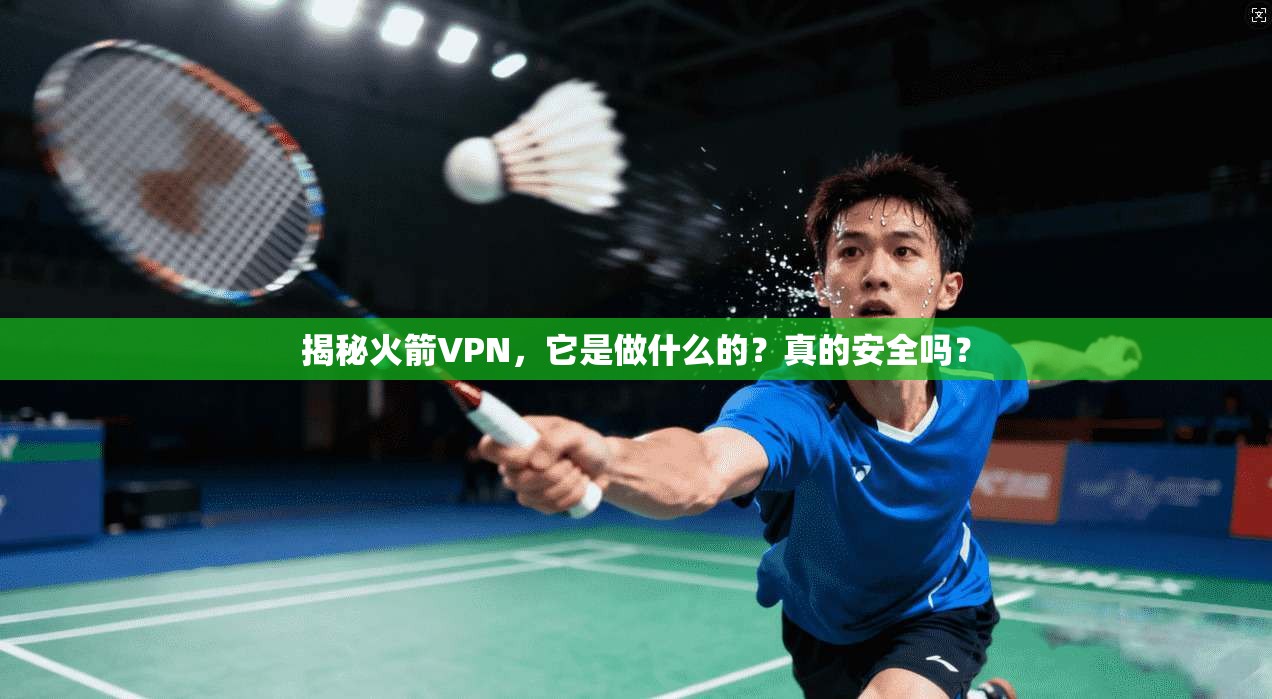 揭秘火箭VPN，它是做什么的？真的安全吗？