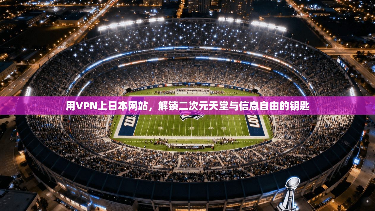 用VPN上日本网站，解锁二次元天堂与信息自由的钥匙