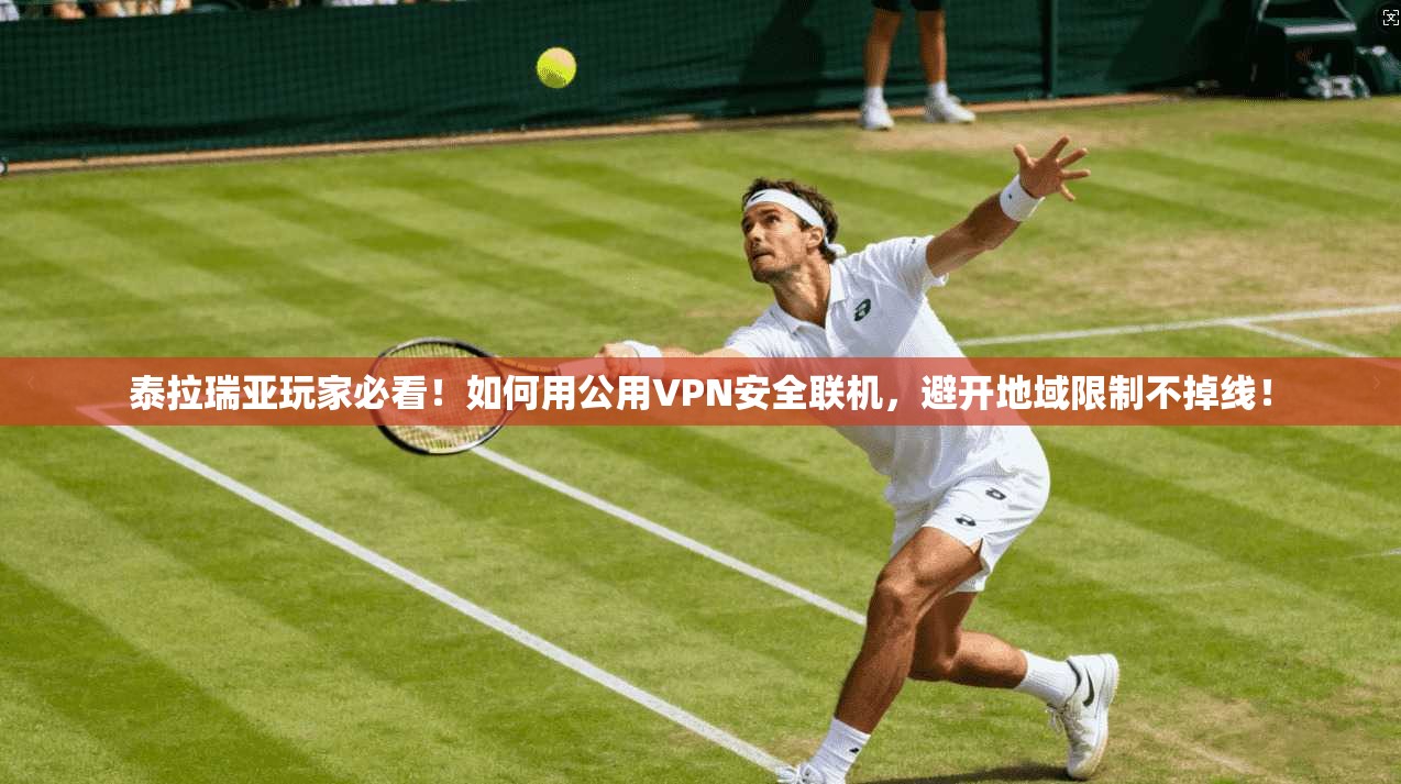 泰拉瑞亚玩家必看！如何用公用VPN安全联机，避开地域限制不掉线！