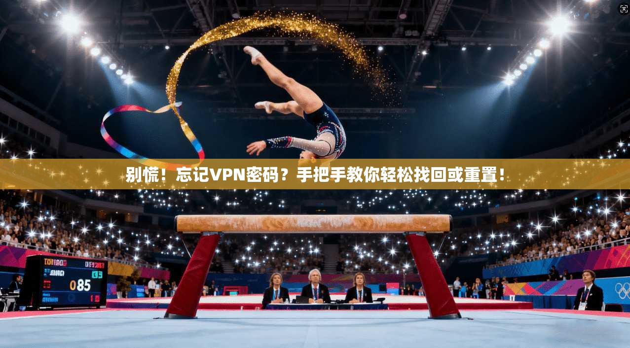 别慌！忘记VPN密码？手把手教你轻松找回或重置！