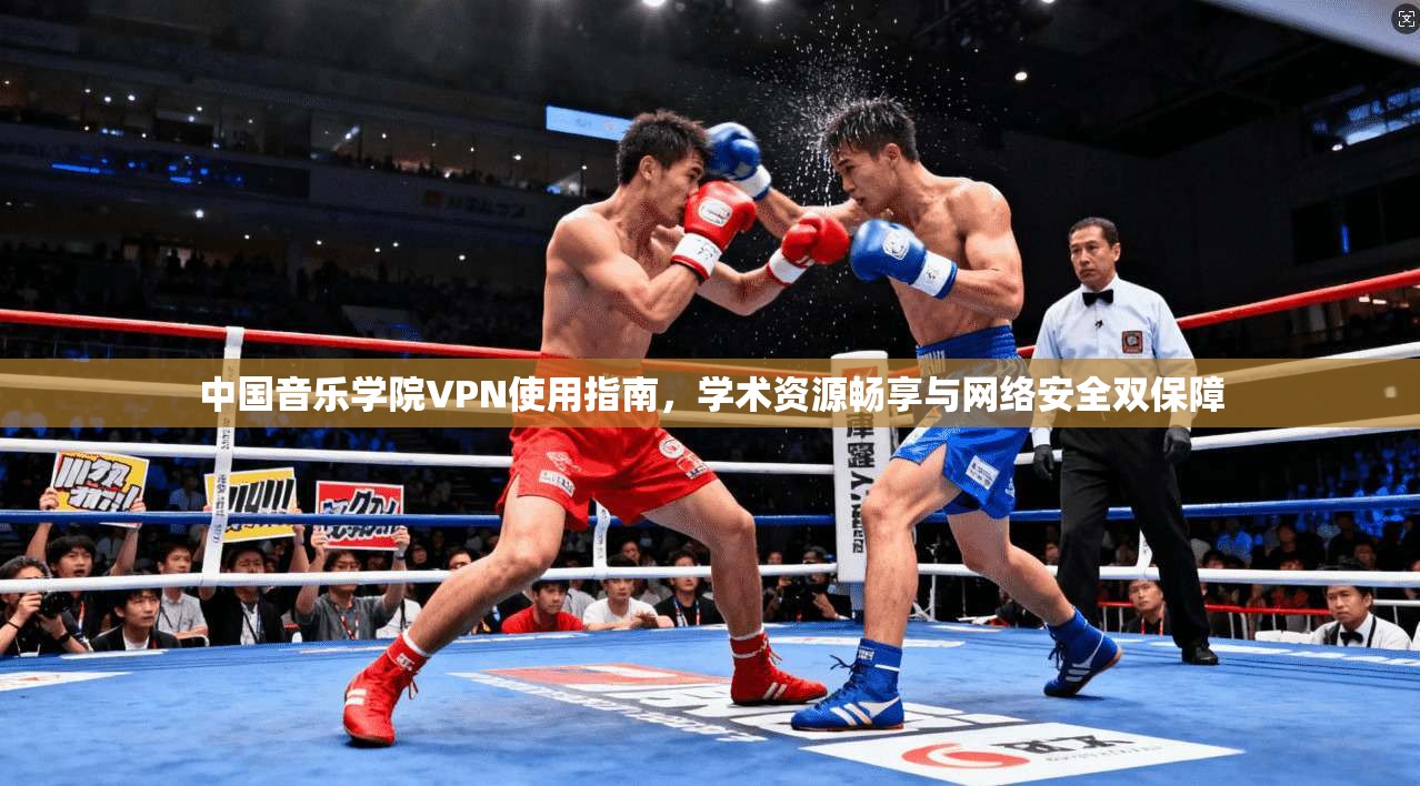 中国音乐学院VPN使用指南，学术资源畅享与网络安全双保障