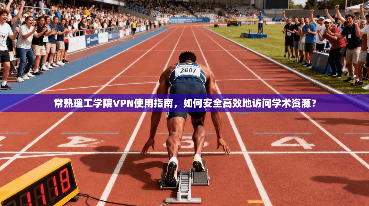 常熟理工学院VPN使用指南，如何安全高效地访问学术资源？