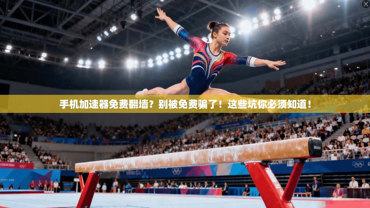 手机加速器免费翻墙？别被免费骗了！这些坑你必须知道！