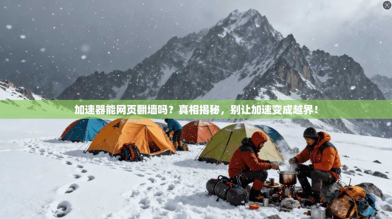 加速器能网页翻墙吗？真相揭秘，别让加速变成越界！