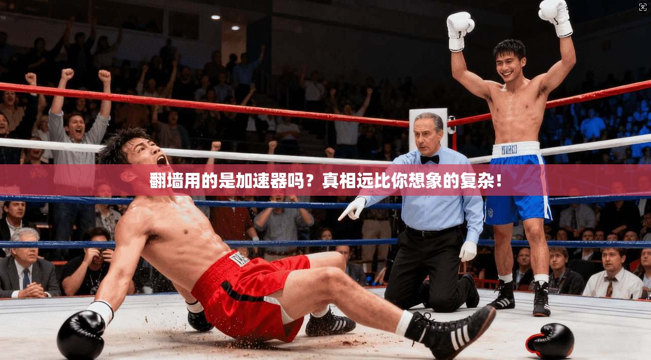 翻墙用的是加速器吗？真相远比你想象的复杂！