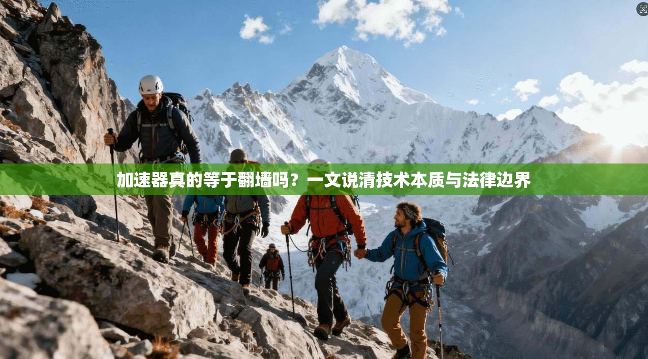加速器真的等于翻墙吗？一文说清技术本质与法律边界