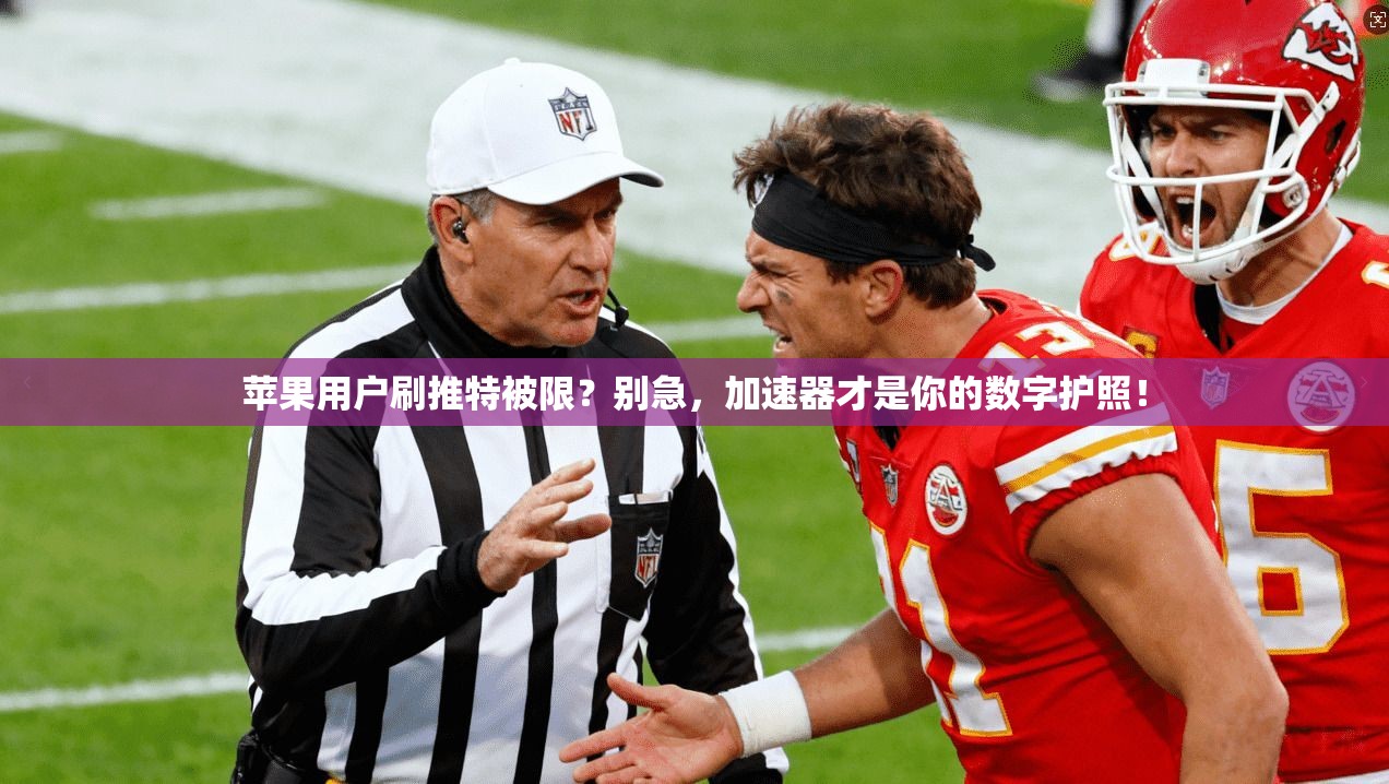 苹果用户刷推特被限？别急，加速器才是你的数字护照！