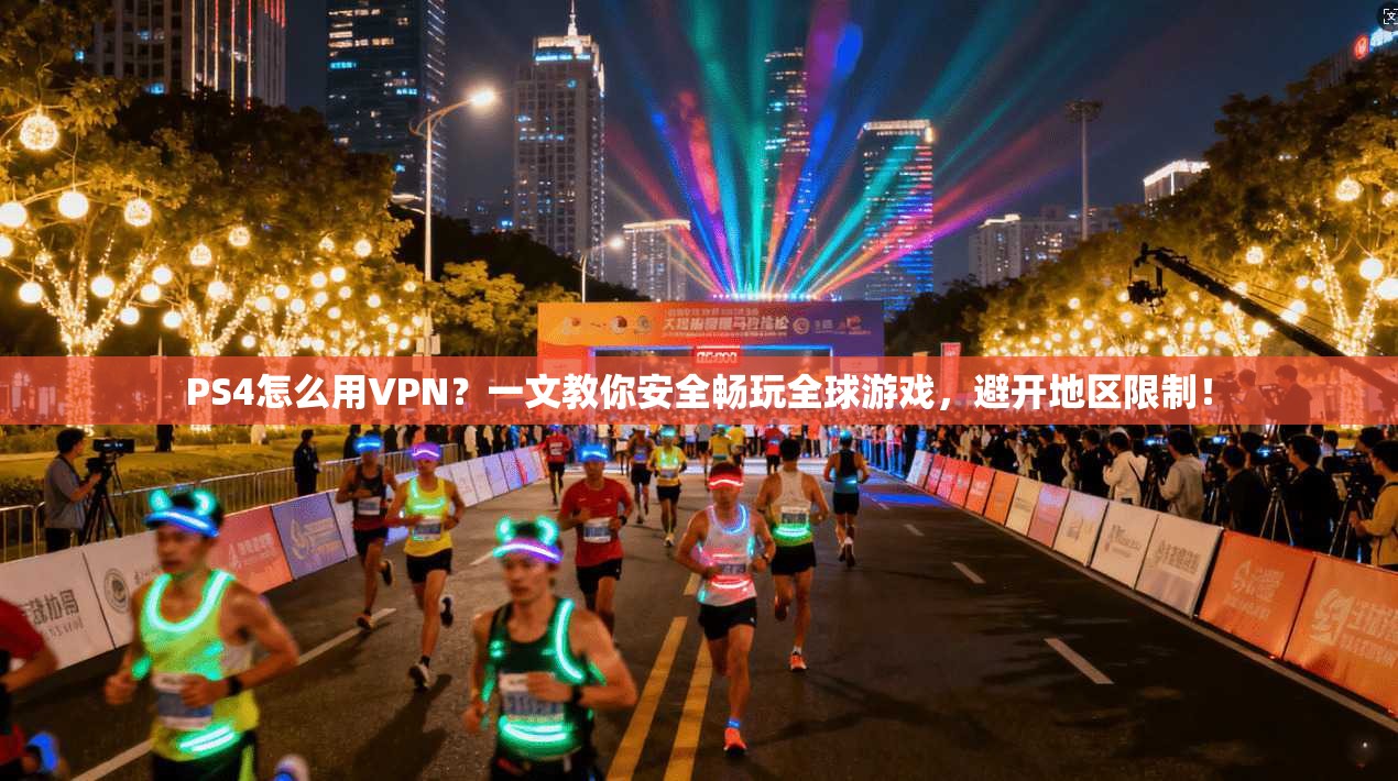 PS4怎么用VPN？一文教你安全畅玩全球游戏，避开地区限制！
