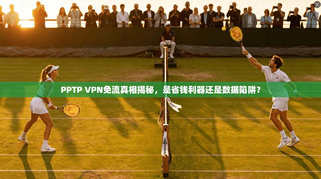 PPTP VPN免流真相揭秘,是省钱利器还是数据陷阱? PPTP VPN免流真相揭秘,是省钱利器还是数据陷阱?