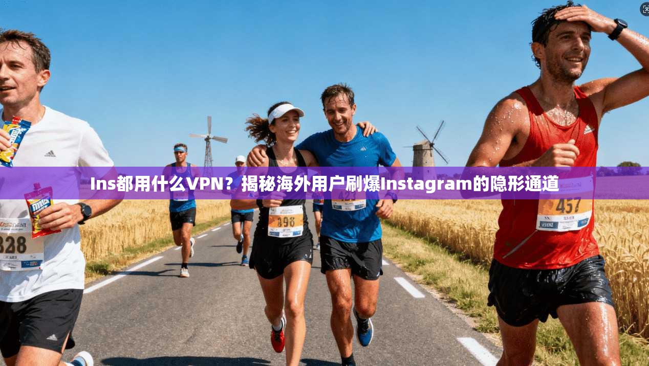 Ins都用什么VPN?揭秘海外用户刷爆Instagram的隐形通道 Ins都用什么VPN?揭秘海外用户刷爆Instagram的隐形通道