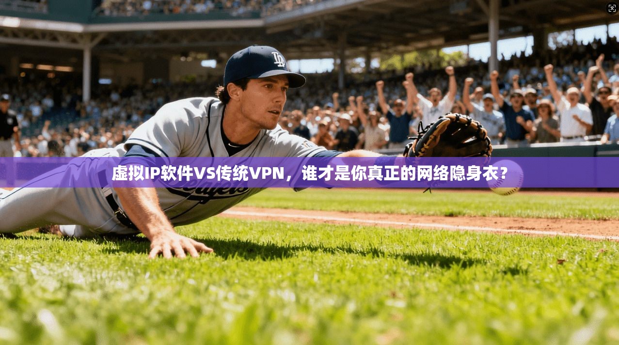 虚拟IP软件VS传统VPN，谁才是你真正的网络隐身衣？