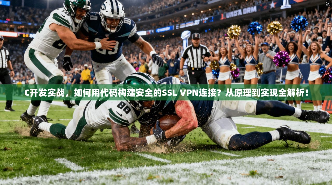 C开发实战，如何用代码构建安全的SSL VPN连接？从原理到实现全解析！