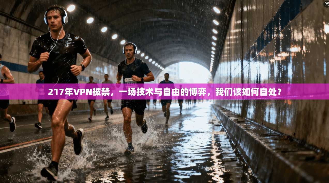 217年VPN被禁，一场技术与自由的博弈，我们该如何自处？