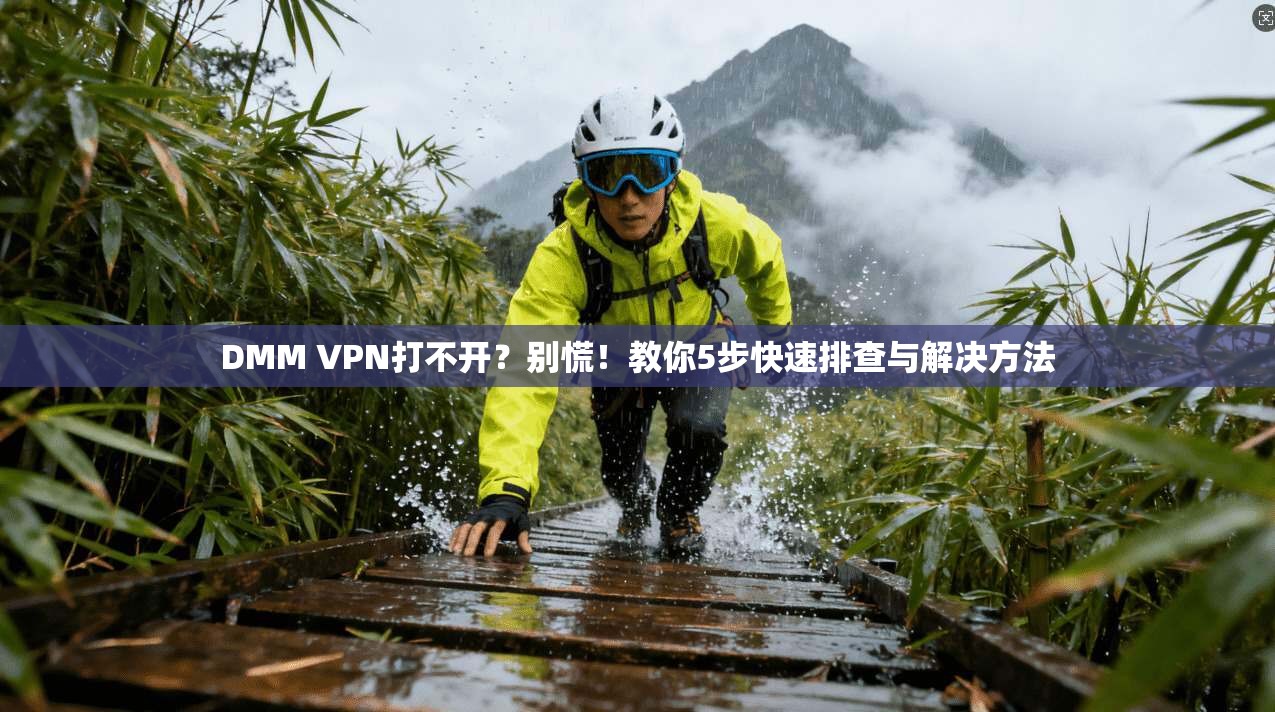 DMM VPN打不开？别慌！教你5步快速排查与解决方法