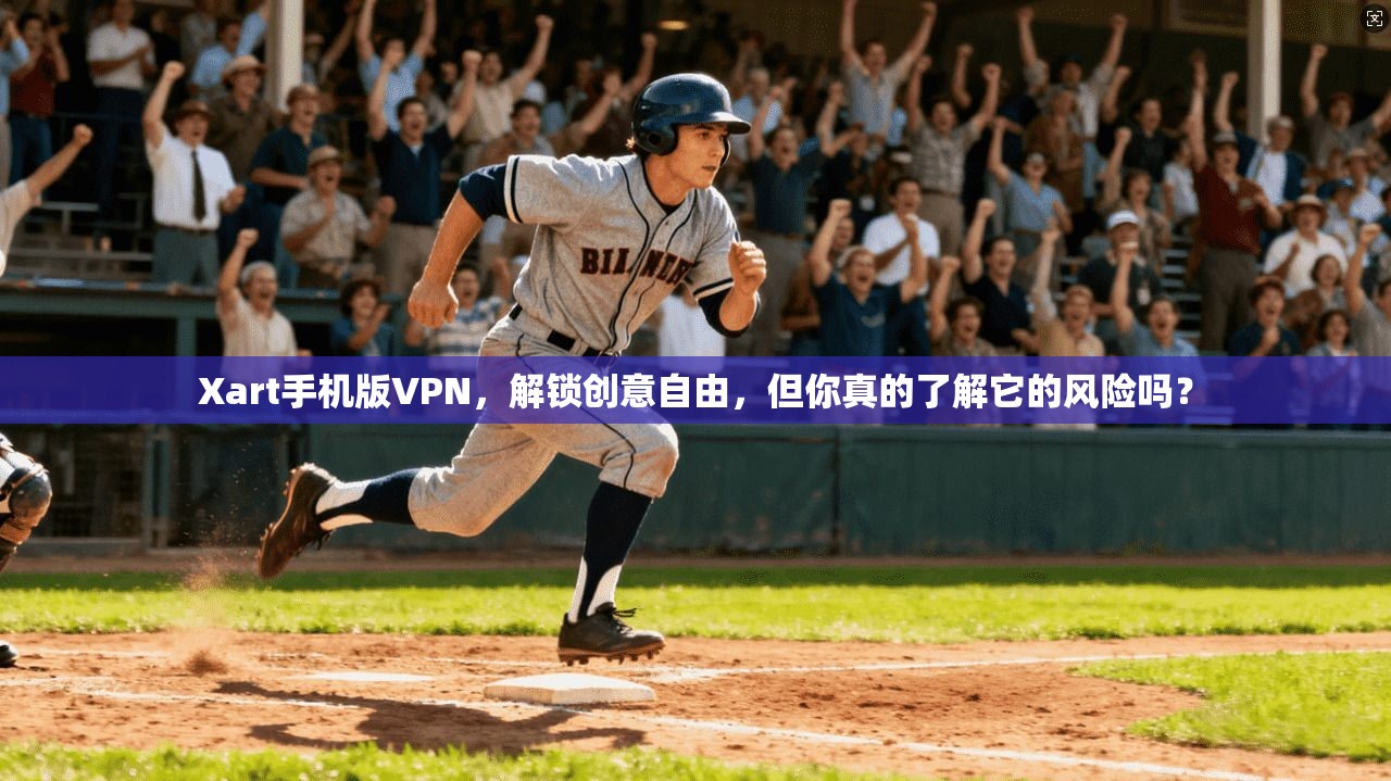 Xart手机版VPN，解锁创意自由，但你真的了解它的风险吗？
