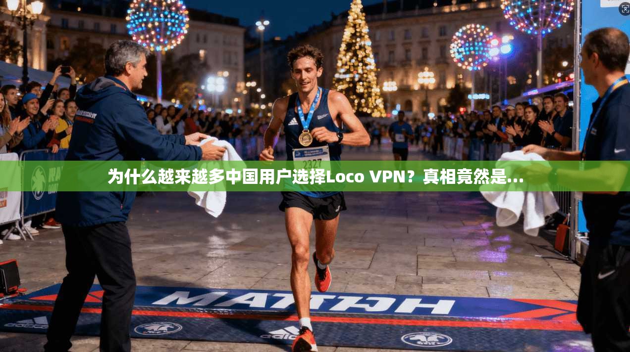 为什么越来越多中国用户选择Loco VPN?真相竟然是…