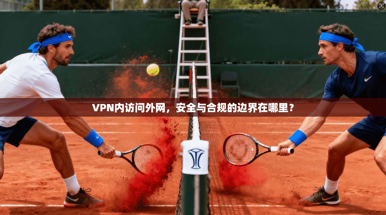 VPN内访问外网，安全与合规的边界在哪里？