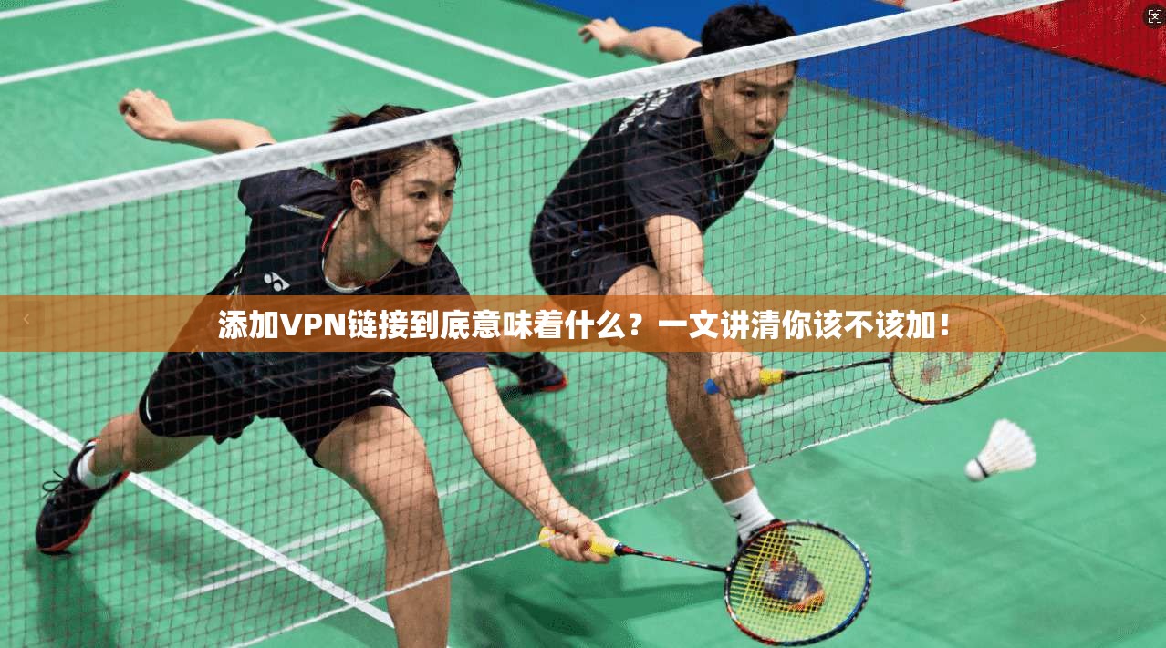 添加VPN链接到底意味着什么？一文讲清你该不该加！