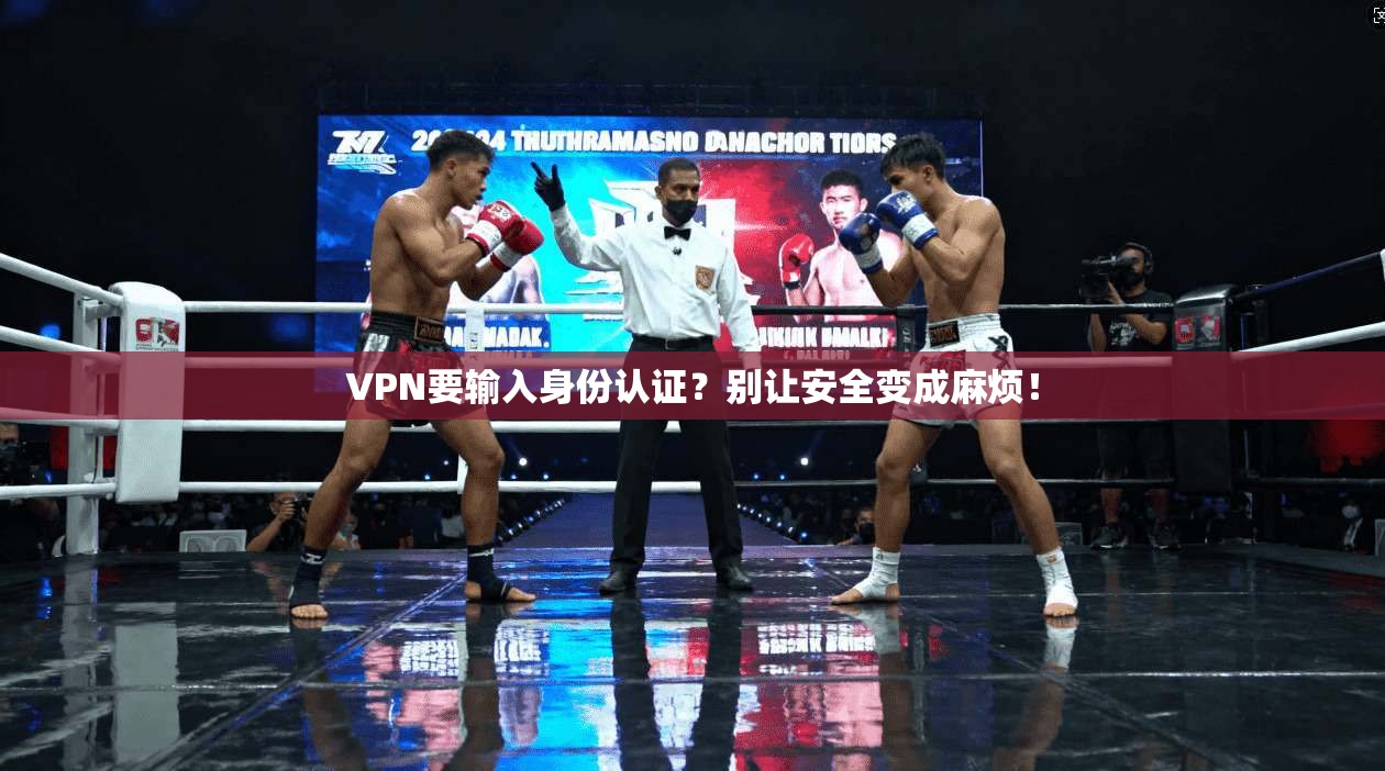 VPN要输入身份认证？别让安全变成麻烦！