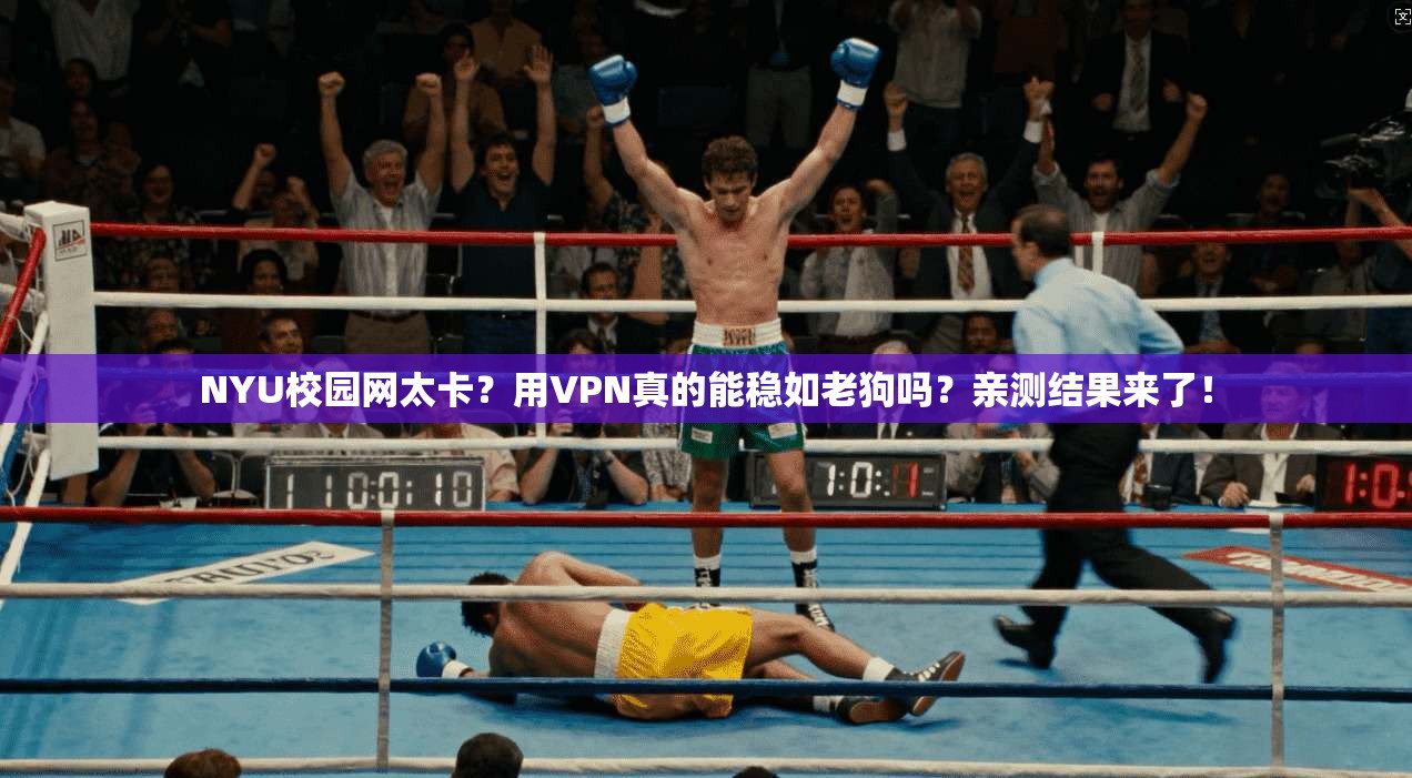 NYU校园网太卡？用VPN真的能稳如老狗吗？亲测结果来了！