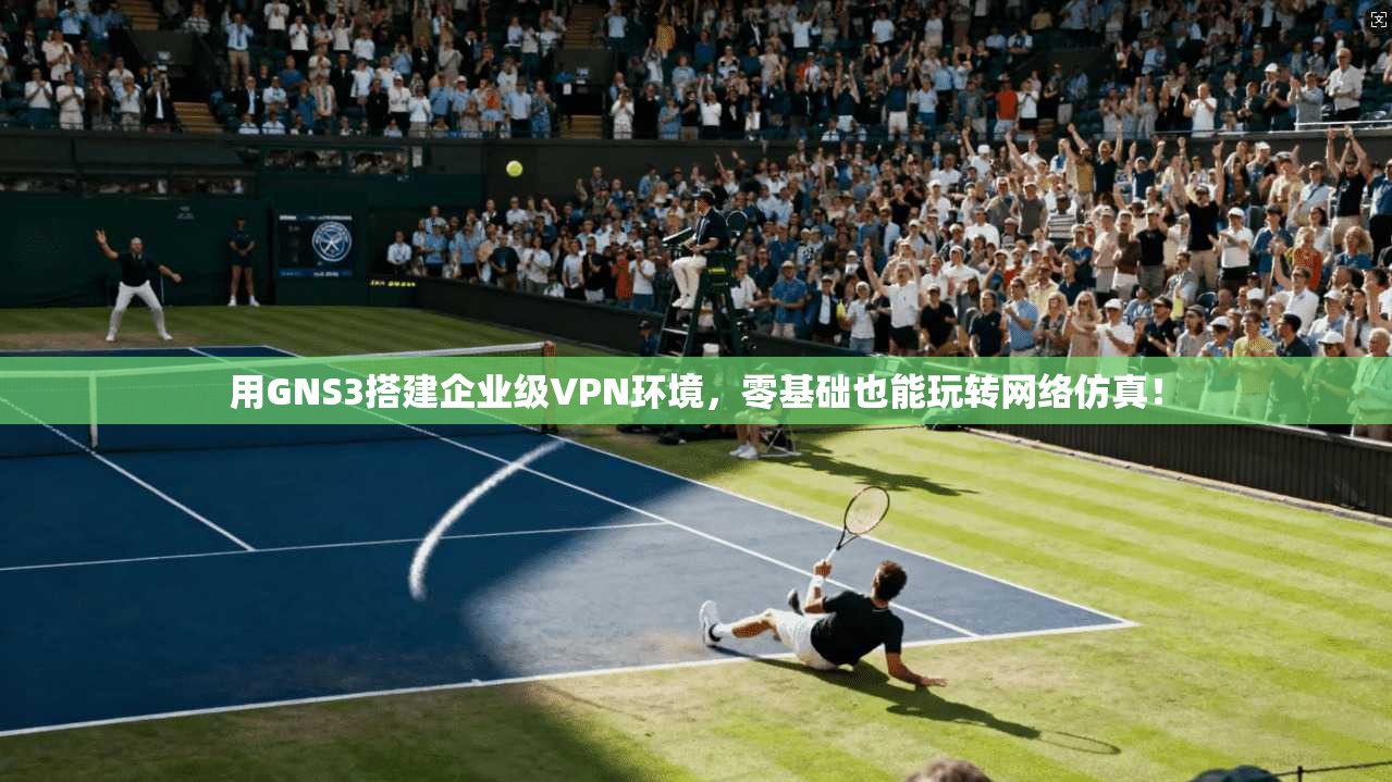 用GNS3搭建企业级VPN环境，零基础也能玩转网络仿真！