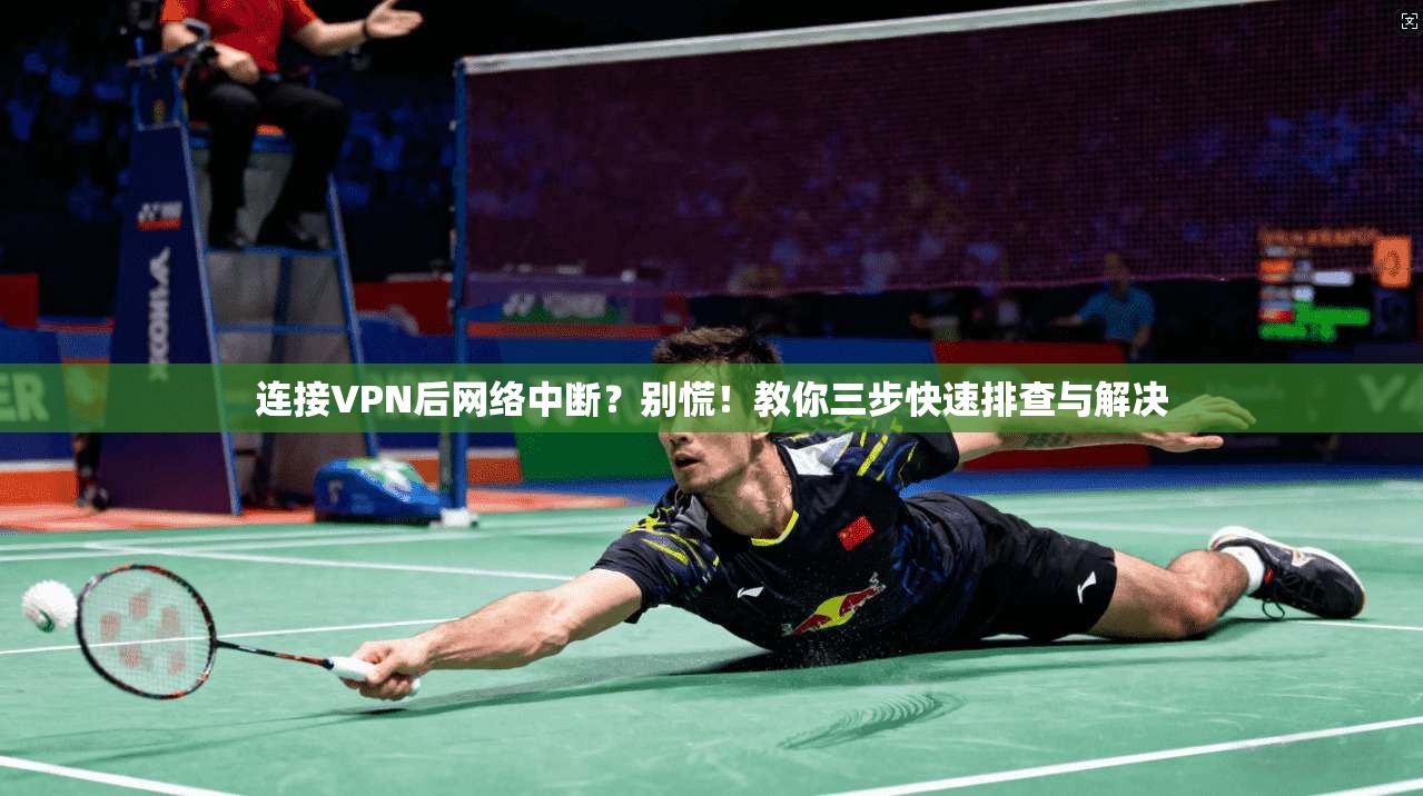 连接VPN后网络中断？别慌！教你三步快速排查与解决