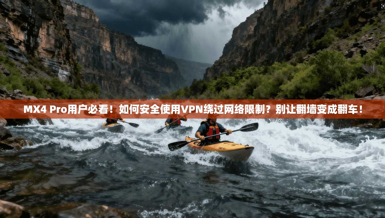 MX4 Pro用户必看！如何安全使用VPN绕过网络限制？别让翻墙变成翻车！