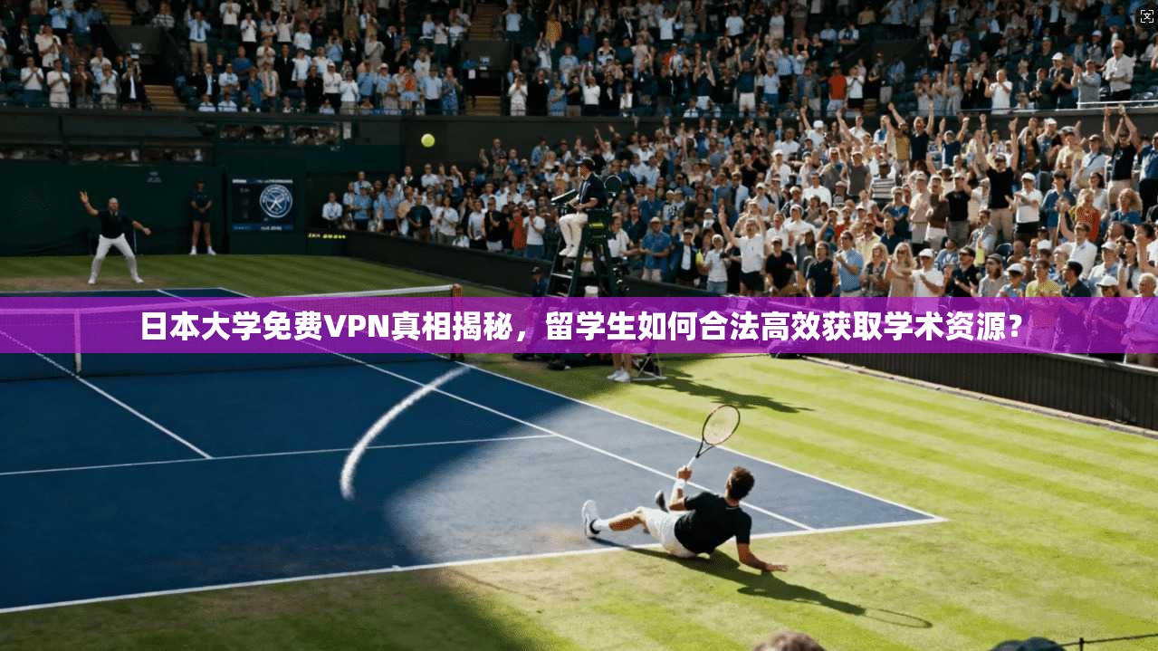 日本大学免费VPN真相揭秘，留学生如何合法高效获取学术资源？