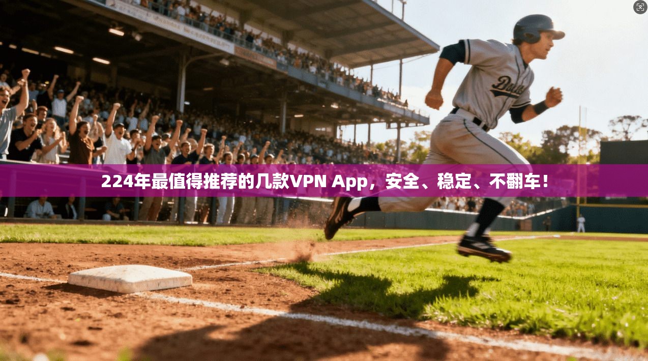 224年最值得推荐的几款VPN App，安全、稳定、不翻车！