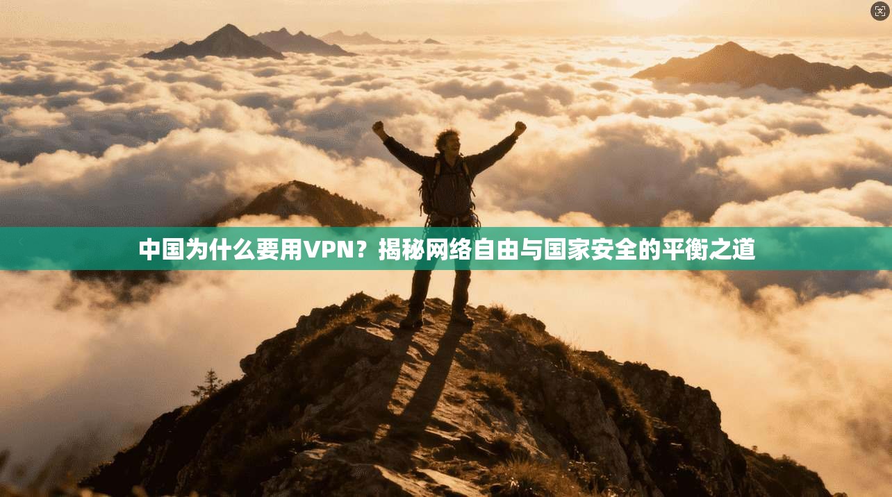 中国为什么要用VPN？揭秘网络自由与国家安全的平衡之道